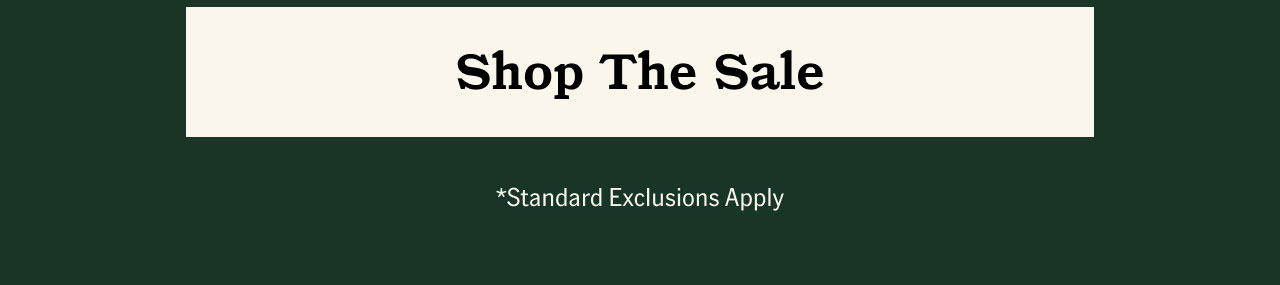 Shop The Sale *Standard exclusions apply