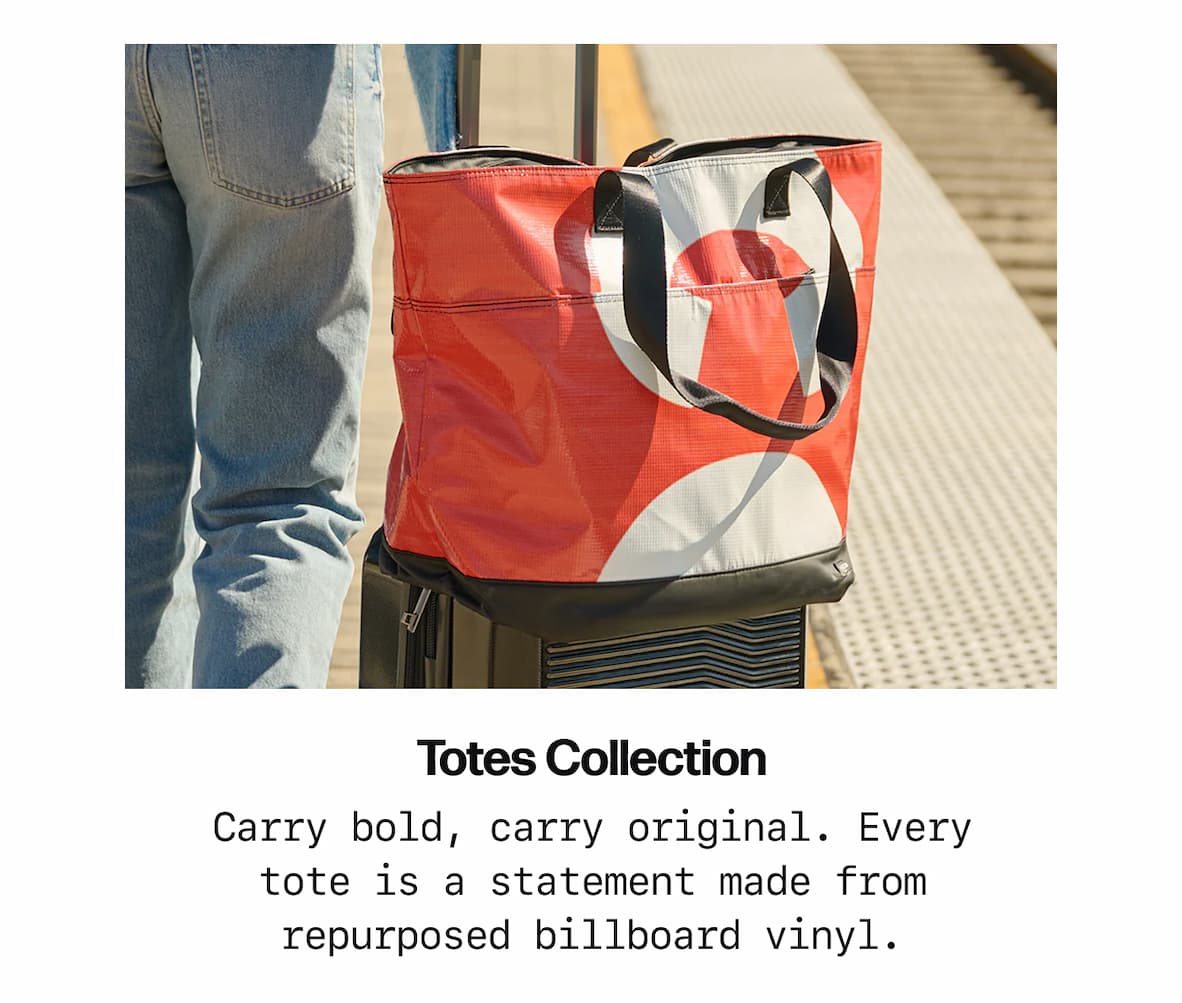 Totes Collection Carry bold, carry original. Every tote is a statement made from repurposed billboard vinyl.