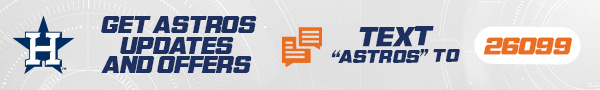 Get Astros updates and offers: Text Astros to 26099.