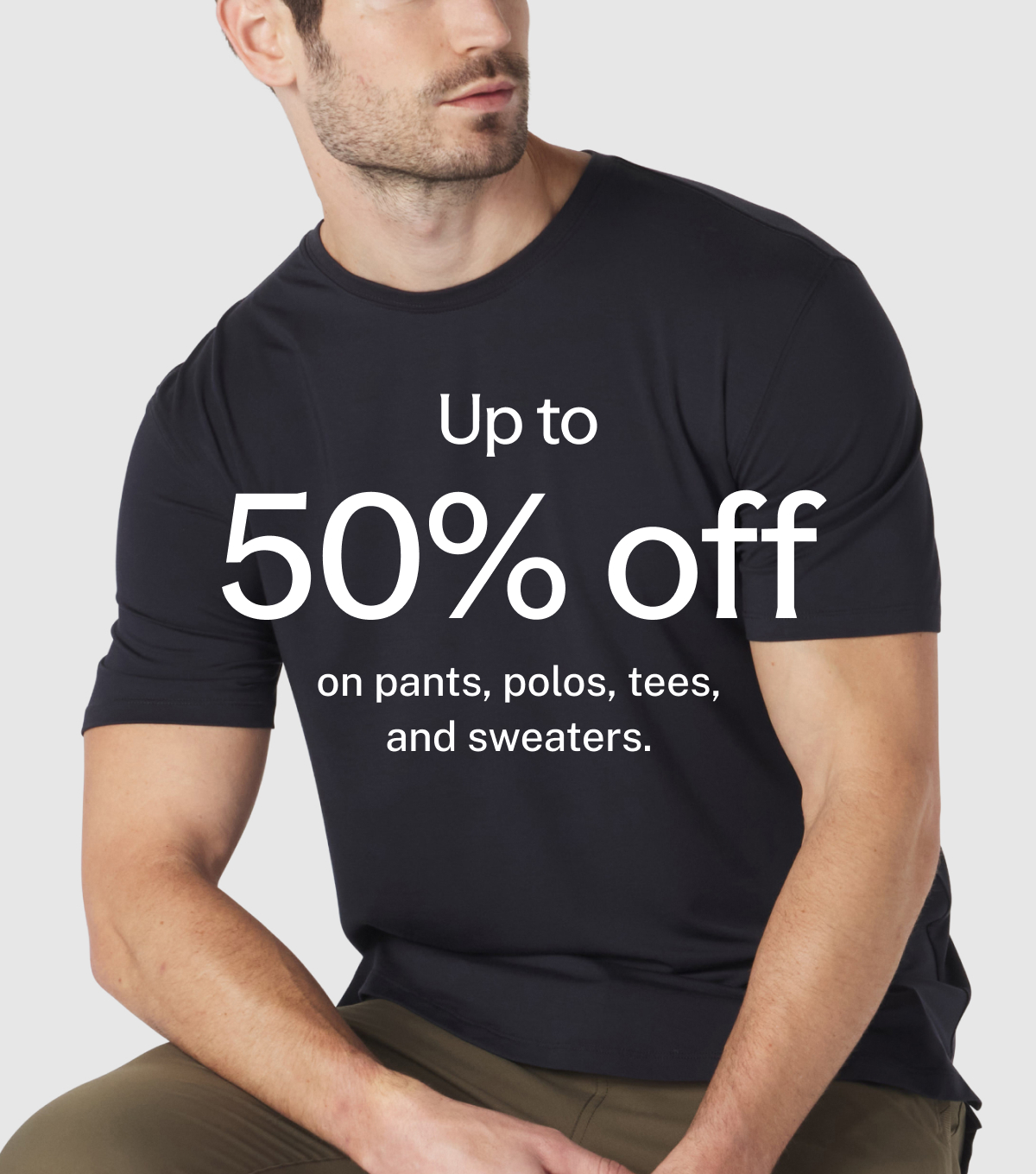 Up to 50% off on pants, polos, tees, and sweaters.