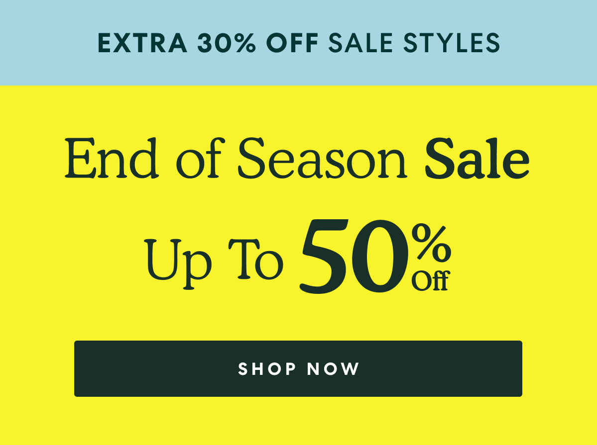 EXTRA 30% OFF SALE STYLES  -  End of Season Sale Up To 50% Off  -  [SHOP NOW]