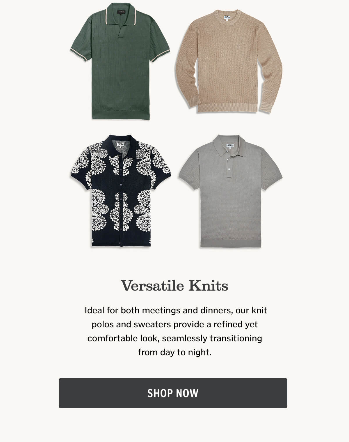 Versatile Knits: Ideal for both meetings and dinners, our knit polos and sweaters provide a refined yet comfortable look, seamlessly transitioning from day to night.
