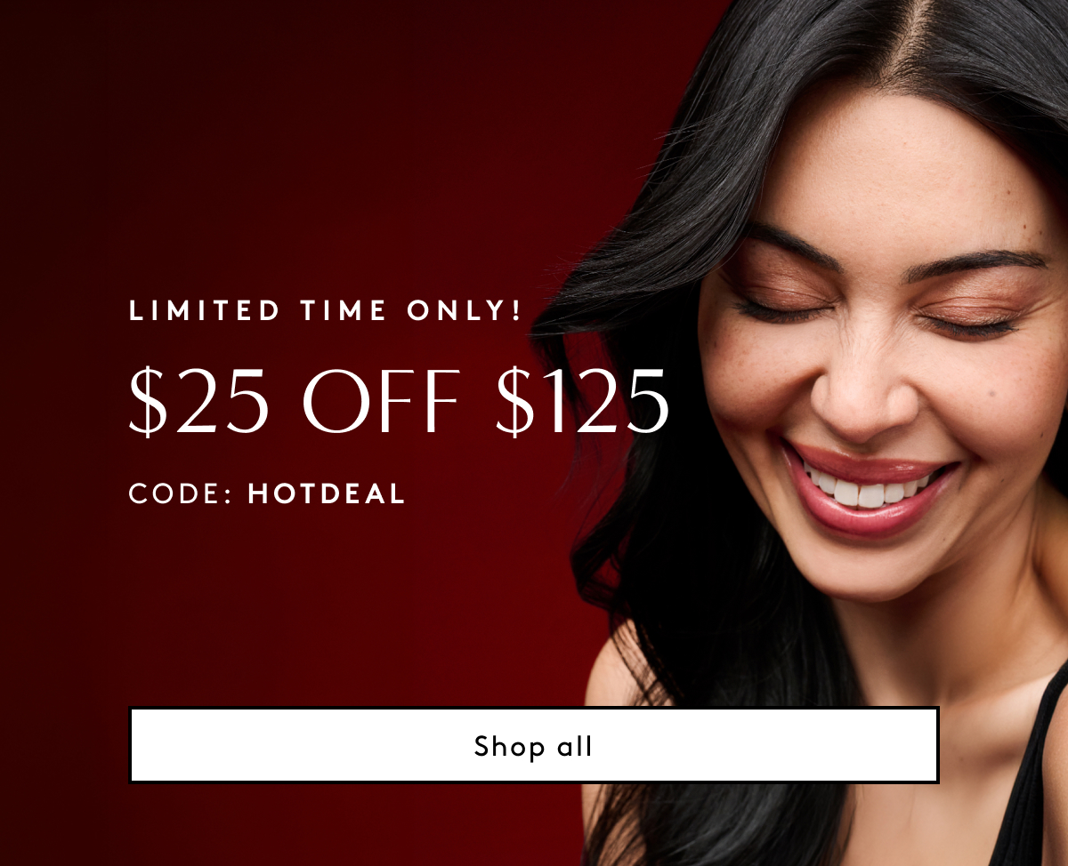 Limited Time Only! $25 Off $125 Use Code: HOTDEAL | Shop All