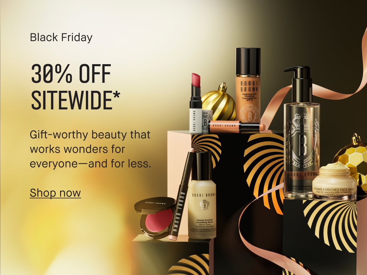 Black Friday. 30% OFF SITEWIDE*. Gift-worthy beauty that works wonders for everyone—and for less. Shop now.