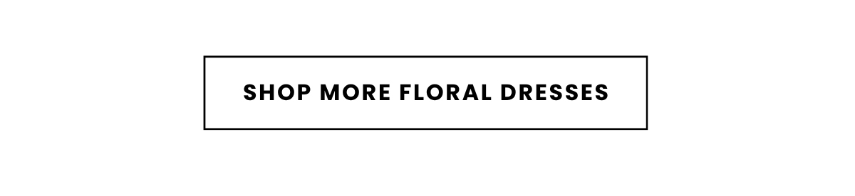 SHOP MORE FLORAL DRESSES