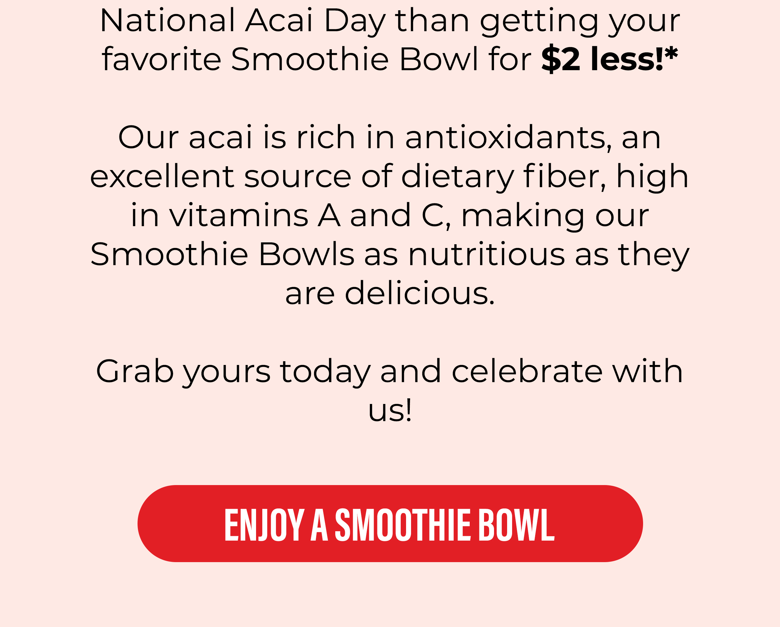 Come celebrate National Acai Day with $2 off any Smoothie Bowl!