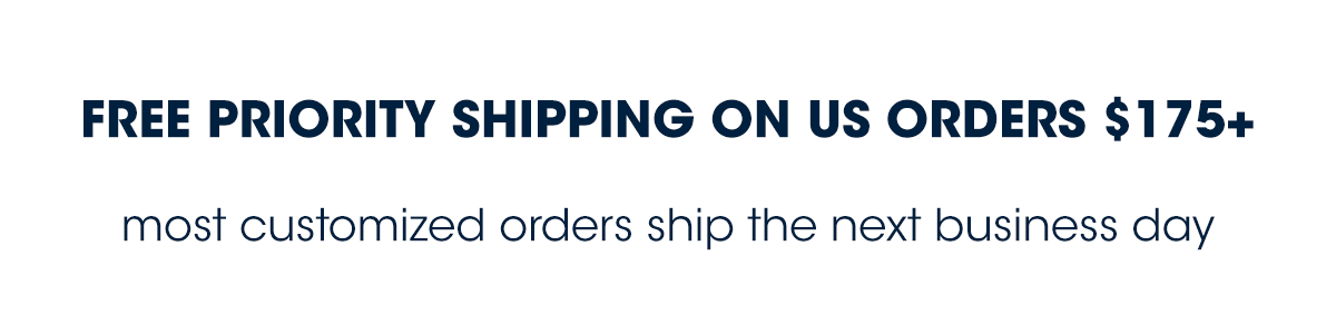 free priority shipping on us orders $150+ . Most custom orders ship next business day.