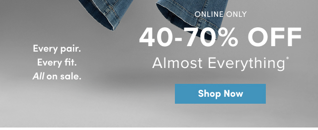 Every pair. | Every fit. | All on sale. | Online Only | 40-70% Off Almost Everything* | Shop Now >