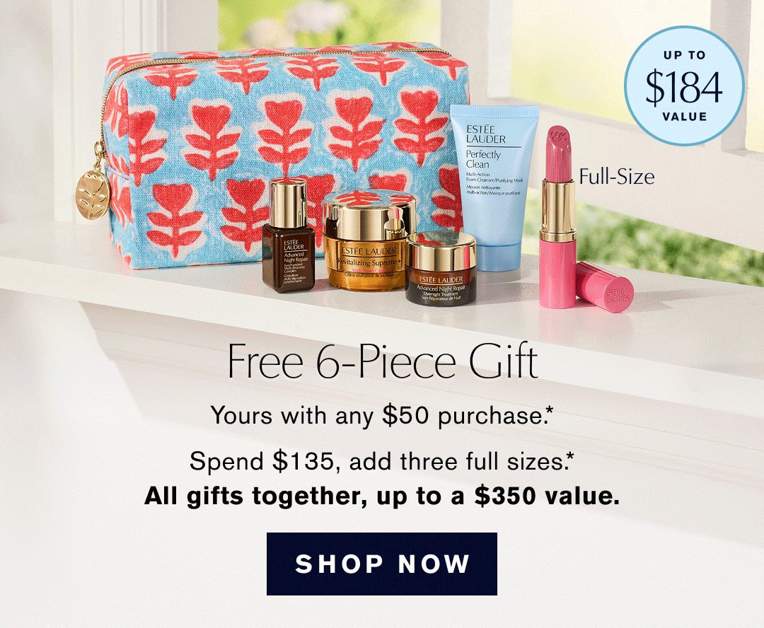 Free 6 Piece Gift. Yours with any $50 purchase.* Spend $135, add three full sizes.* All gifts together up to a $350 value. SHOP NOW 