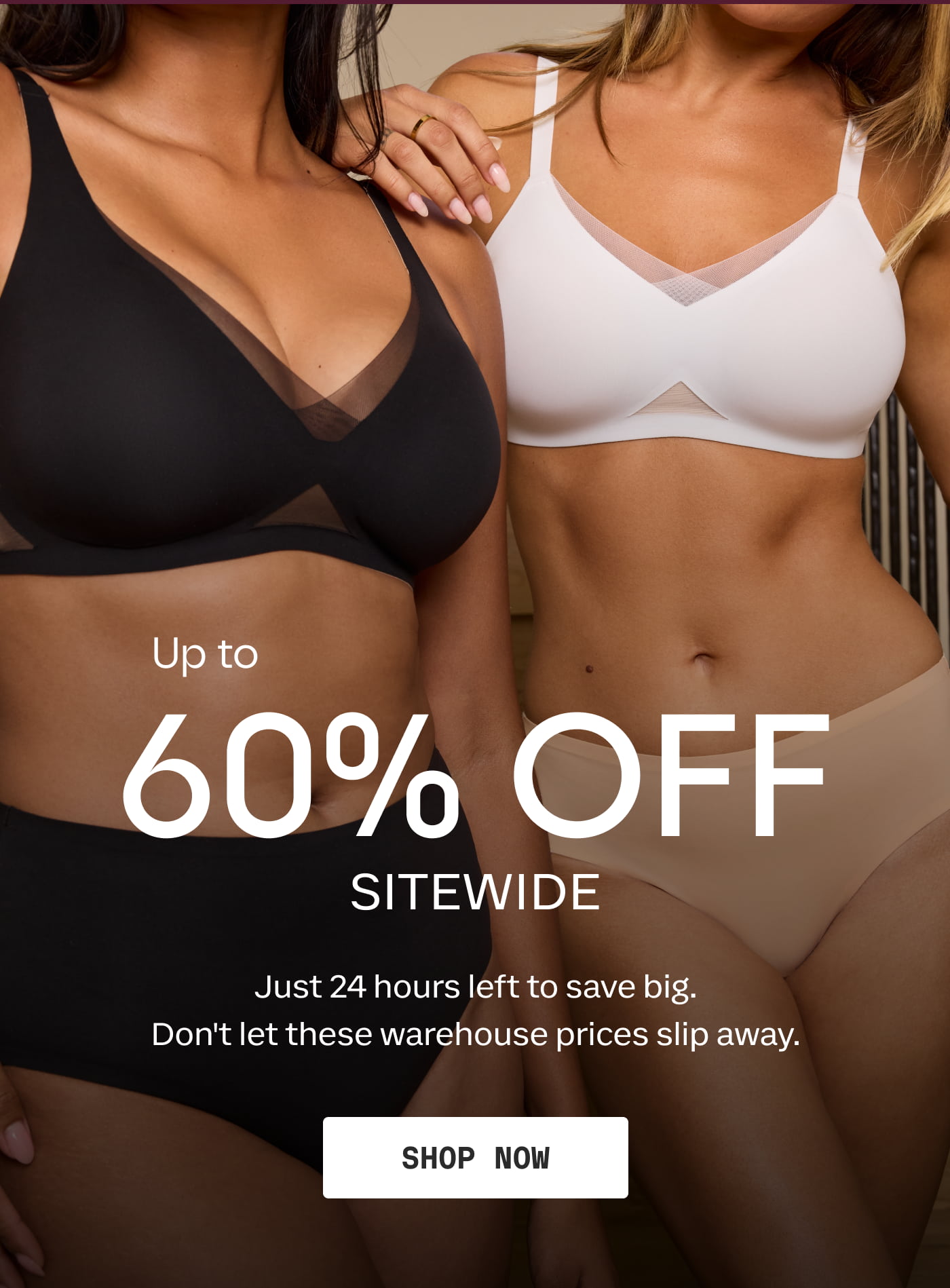 HONEYLOVE | Up to 60% OFF SITEWIDE | Just 24 hours left to save big. Don't let these warehouse prices slip away. | SHOP NOW