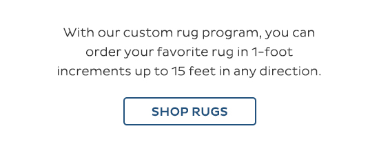 With our custom rug program, you can order your favorite rug 1-foot increments up to 15 feet in any direction. - Shop Now