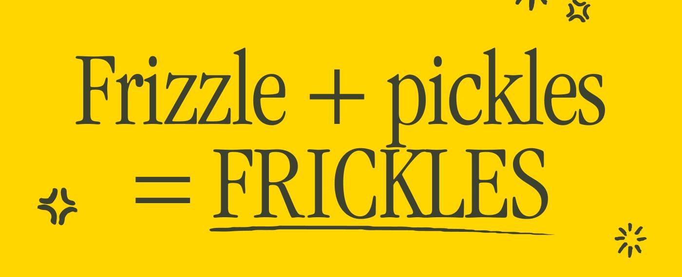 Frizzle + Pickles = FRICKLES