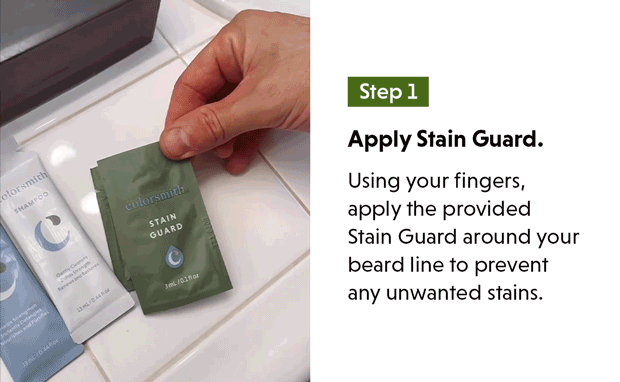 Apply Stain Guard. Using your fingers, apply the provided Stain Guard around your beard line to prevent any unwanted stains. 