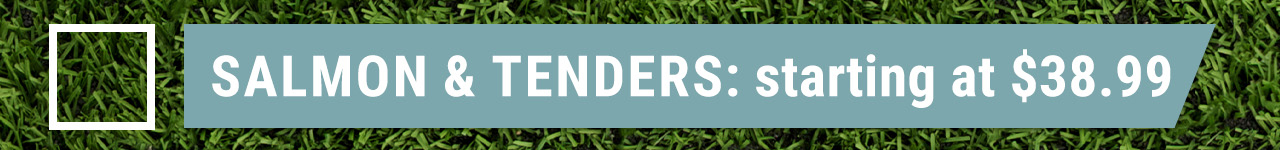 Salmon & Tenders: starting at $38.99
