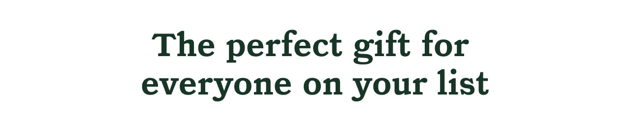 The perfect gift for everyone on your list.
