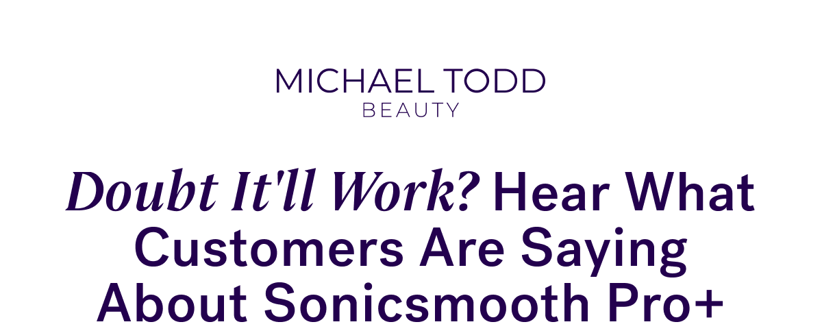 Doubt It'll Work? Hear What Customers Are Saying About Sonicsmooth Pro+