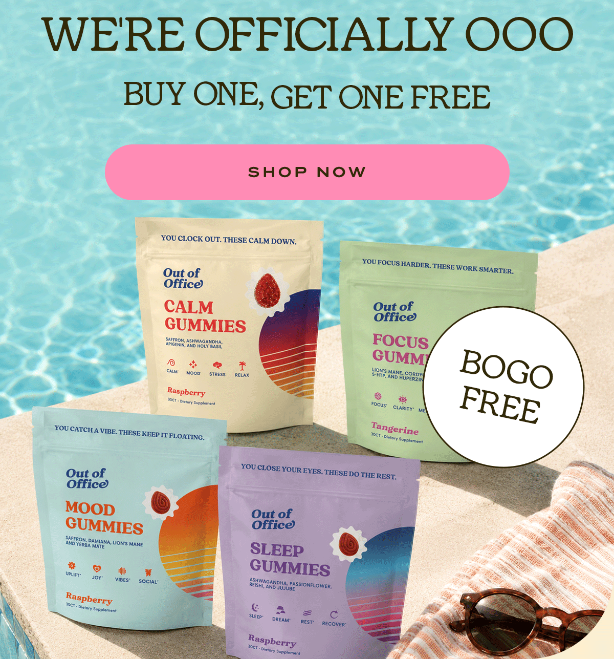 We're officially OOO.  Buy one, get one free  BOGO free  | Shop Now