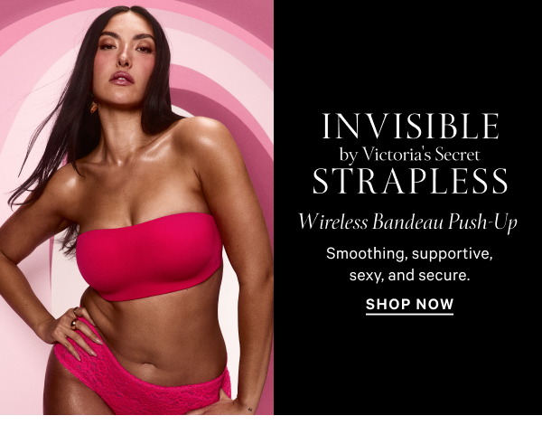 Invisible by Victoria's Secret Strapless
Wireless Bandeau Push-Up
Smoothing, supportive, sexy, and secure.
Shop Now