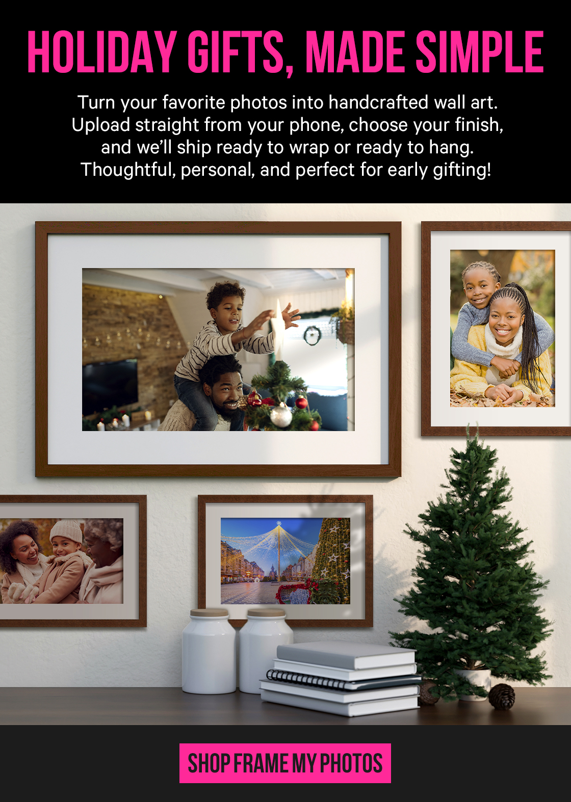 Holiday Gifts, Made Simple: Turn your favorite photos into handcrafted wall art. Upload straight from your phone, choose your finish, and we’ll ship ready to wrap or ready to hang. Thoughtful, personal, and perfect for early gifting!