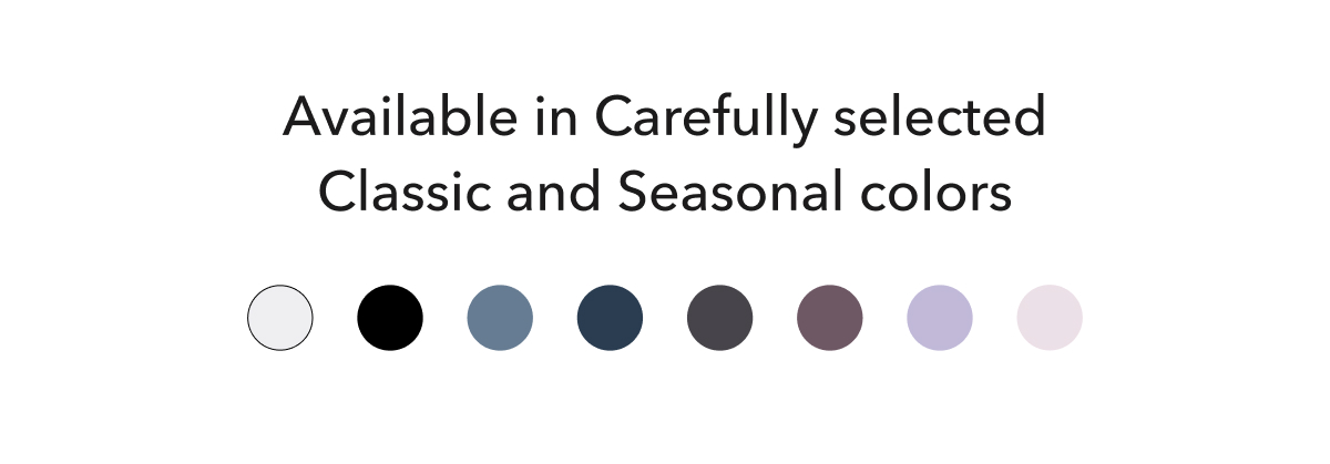 Available in Carefully selected Classic and Seasonal colors
