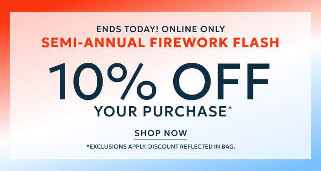 ENDS TODAY! ONLINE ONLY SEMI-ANNUAL FIREWORK FLASH. UP TO 70% OFF MARKDOWNS* PRICES AS MARKED. SHOP NOW