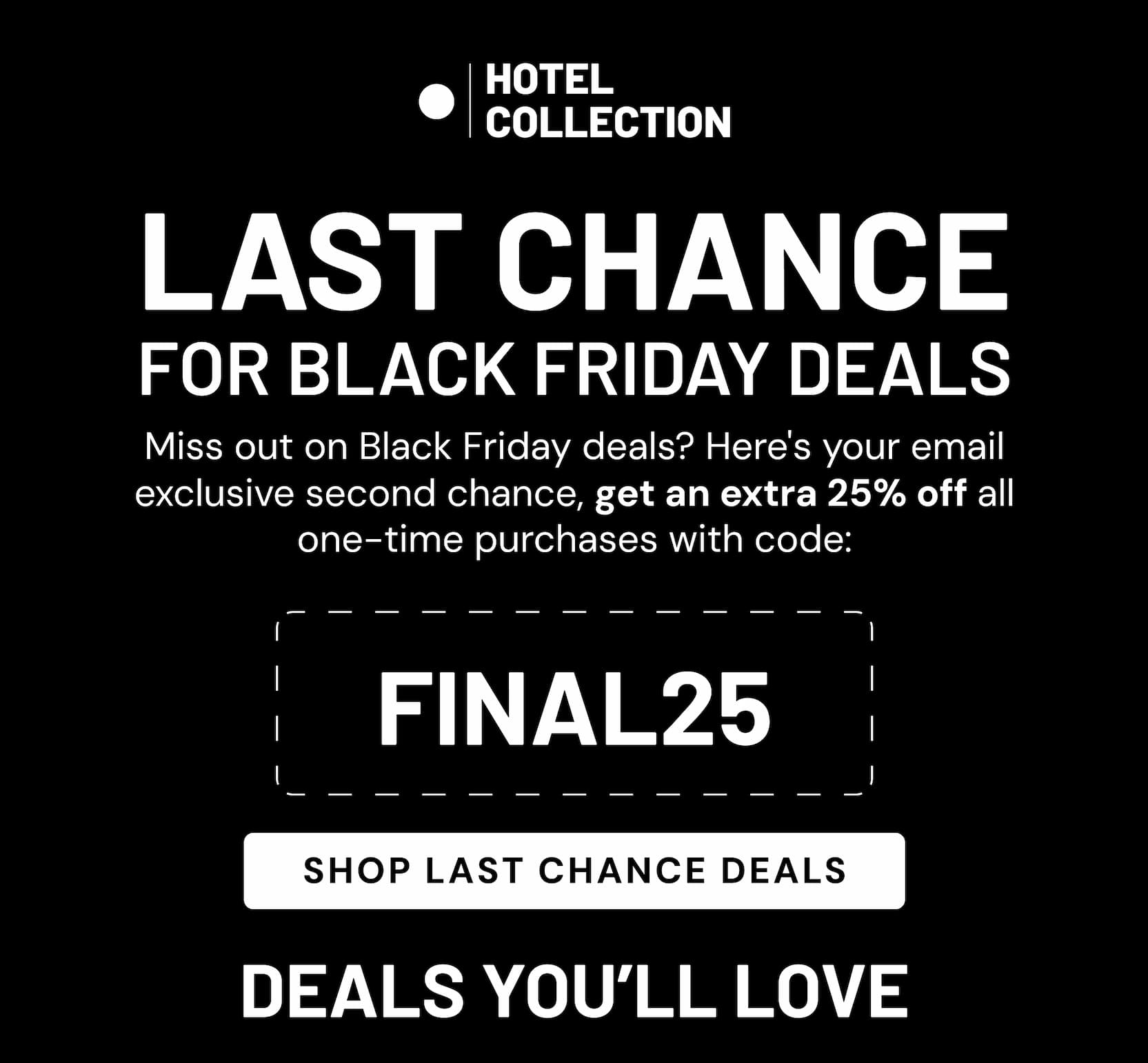 LAST CHANCE FOR BLACK FRIDAY DEALS | USE CODE: FINAL25