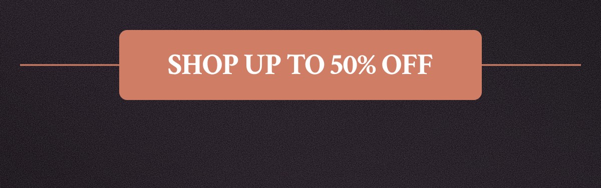 SHOP UP TO 50% OFF