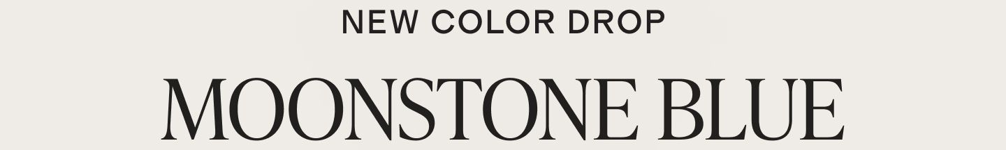 NEW COLOR DROP Moonstone blue
