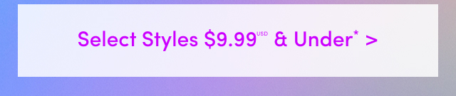 Select Styles $9.99 & Under*