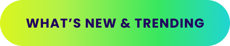 WHAT'S NEW AND TRENDING