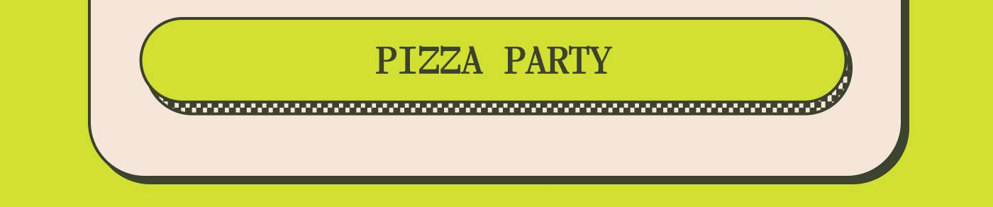 PIZZA PARTY