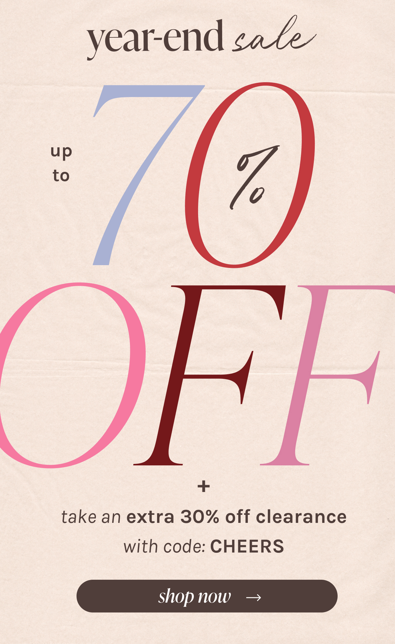 year-end sale | up to 70% OFF + take an extra 30% off clearance with code: CHEERS | shop now