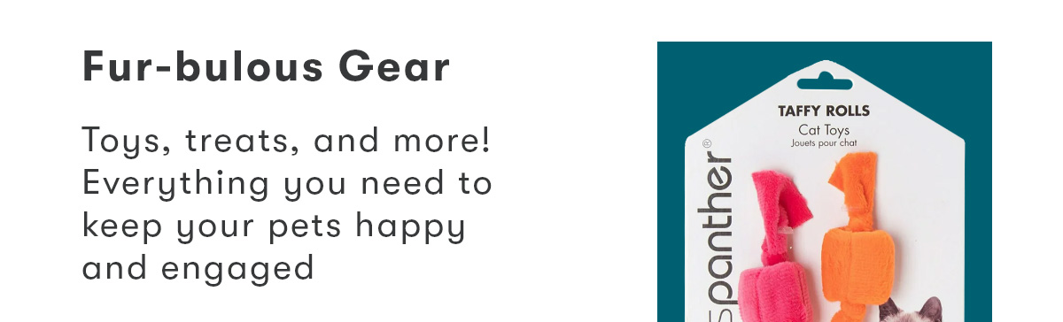 Fur-bulous Gear | Toys, treats, and more! Everything you need to keep your pets happy and engaged.