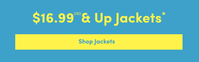 Online Only | $16.99USD & Up* | Jackets | Shop Jackets >