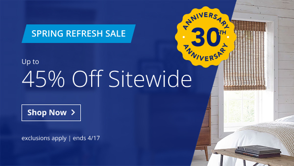 SPRING REFRESH SALE | UP TO 45% OFF SITEWIDE | ANNIVERSARY 30TH ANNIVERSARY | EXCLUSIONS APPLY | SALE ENDS 4/17 | SHOP NOW > 