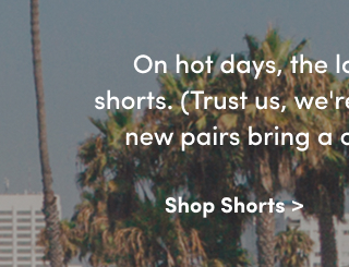 On Hot Days, The Look Is All About The Shorts. (Trust us, We're From LA.) Our Cutest New Pairs Bring A Clean, Tailored Vibe. | Shop Shorts >