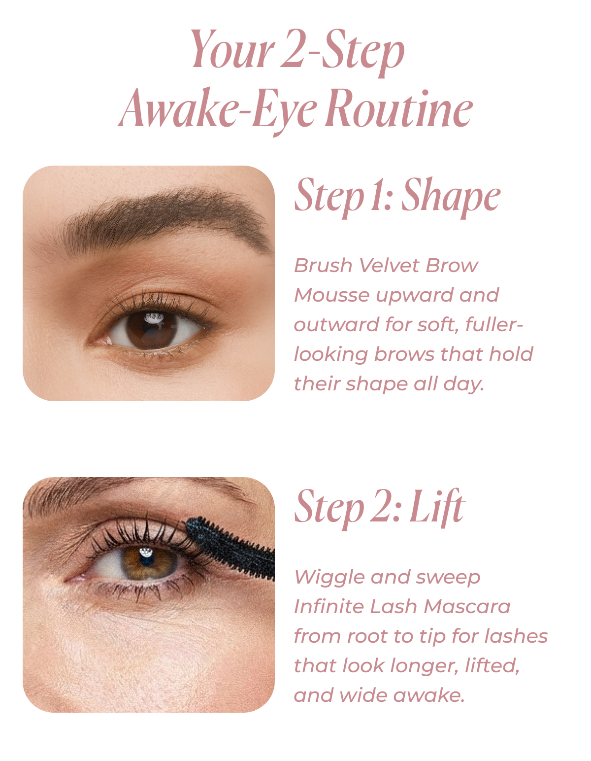 Your 2-Step Awake-Eye Routine. Step 1: Shape. Step 2: Lift.