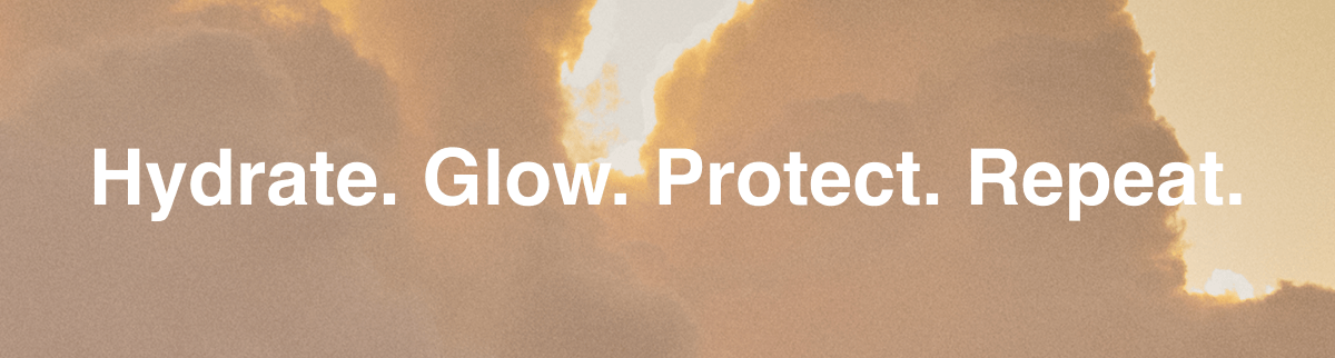 Hydrate. Glow. Protect. Repeat.