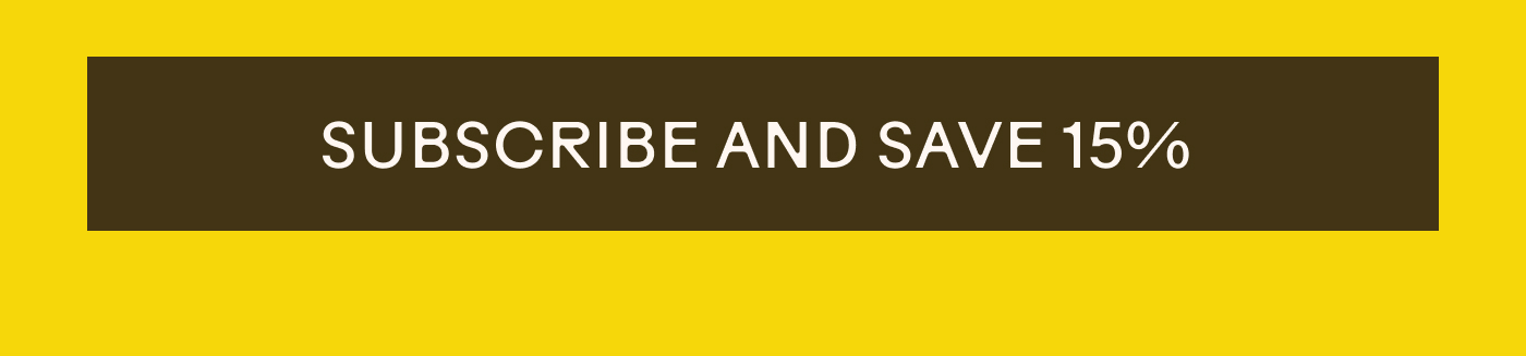 SUBSCRIBE AND SAVE 15%