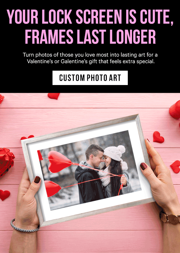 Your Lock Screen Is Cute, Frames Last Longer: Turn photos of those you love most into lasting art for a Valentine’s or Galentine’s gift that feels extra special.