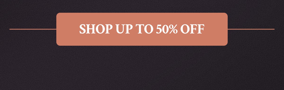 SHOP UP TO 50% OFF