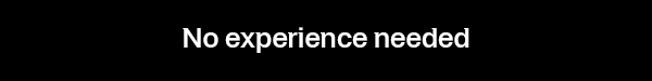 No experience needed