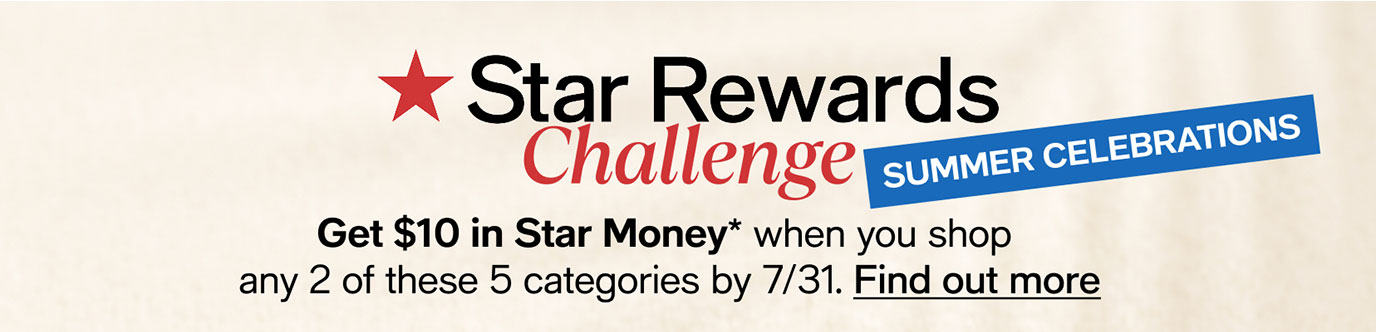 Star Rewards Challenge | Summer Celebrations | Get $10 in Star Money* when you shop any 2 of these 5 categories by 7/31. Find out more