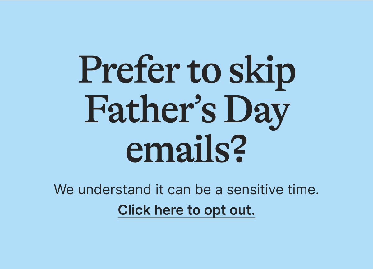 Prefer to skip Father's Day emails? Click here