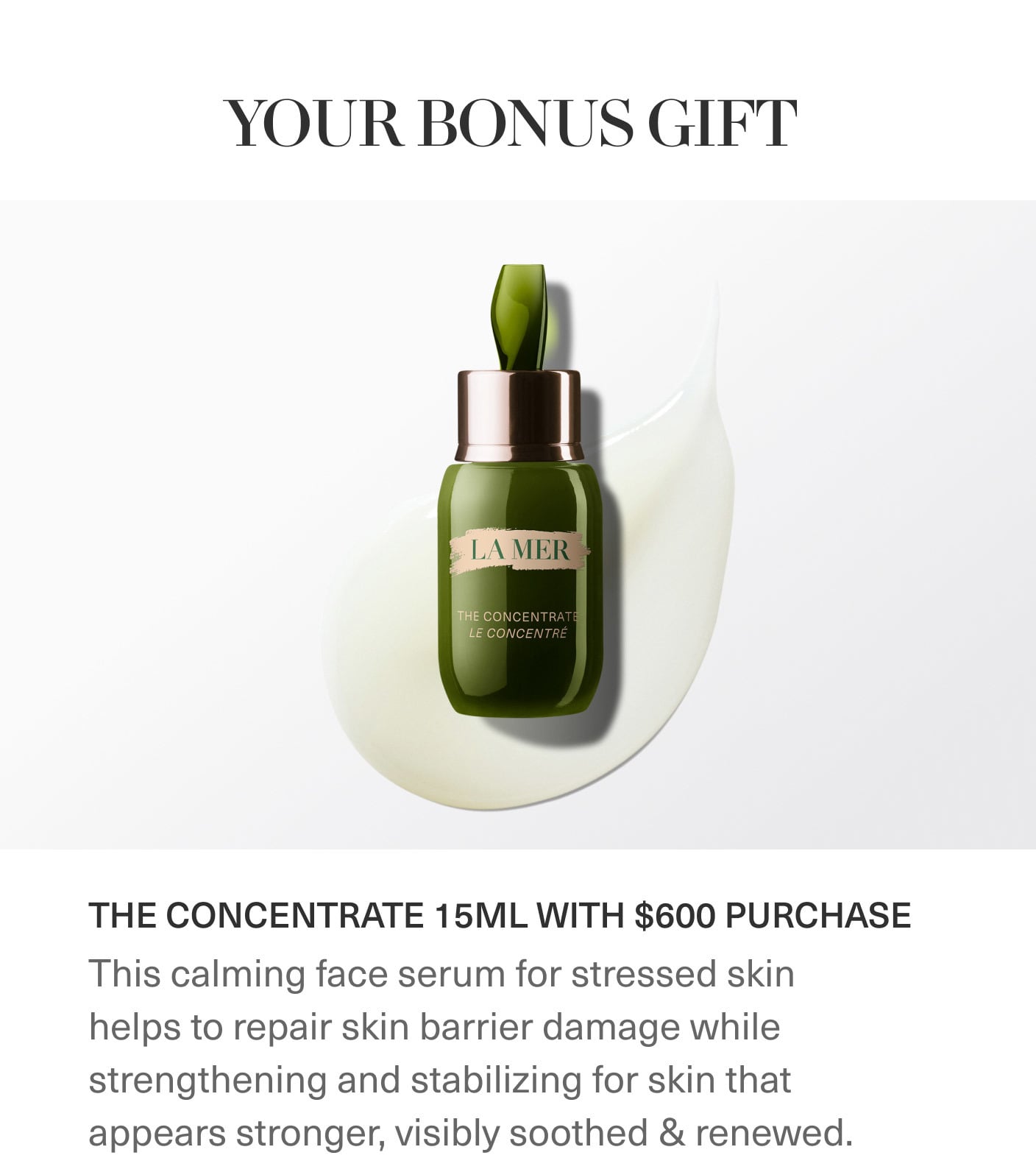 YOUR BONUS GIFT | THE CONCENTRATE 15ML WITH $600 PURCHASE | This calming face serum for stressed skin helps to repair skin barrier damage while strengthening and stabilizing for skin that appears stronger, visibly soothed & renewed.