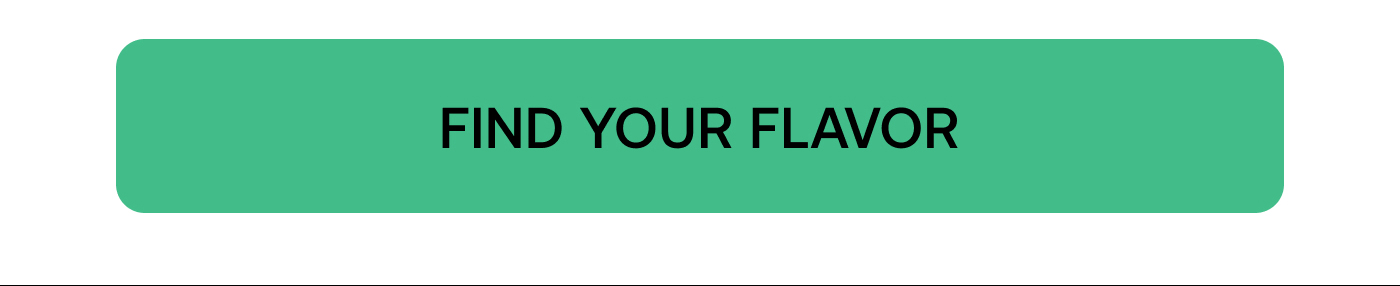 FIND YOUR FLAVOR
