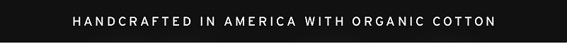 Handcrafted in the USA with 100% organic cotton