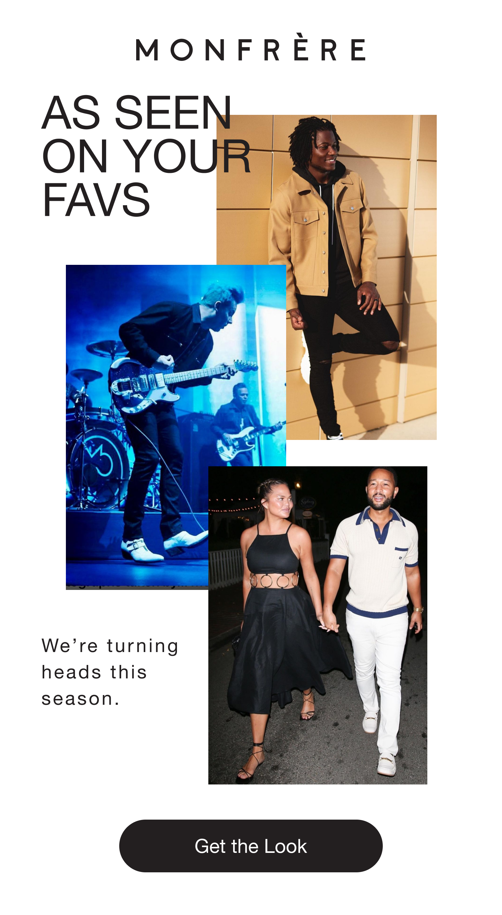 AS SEEN ON YOUR FAVS We’re turning heads this season. Get the Look