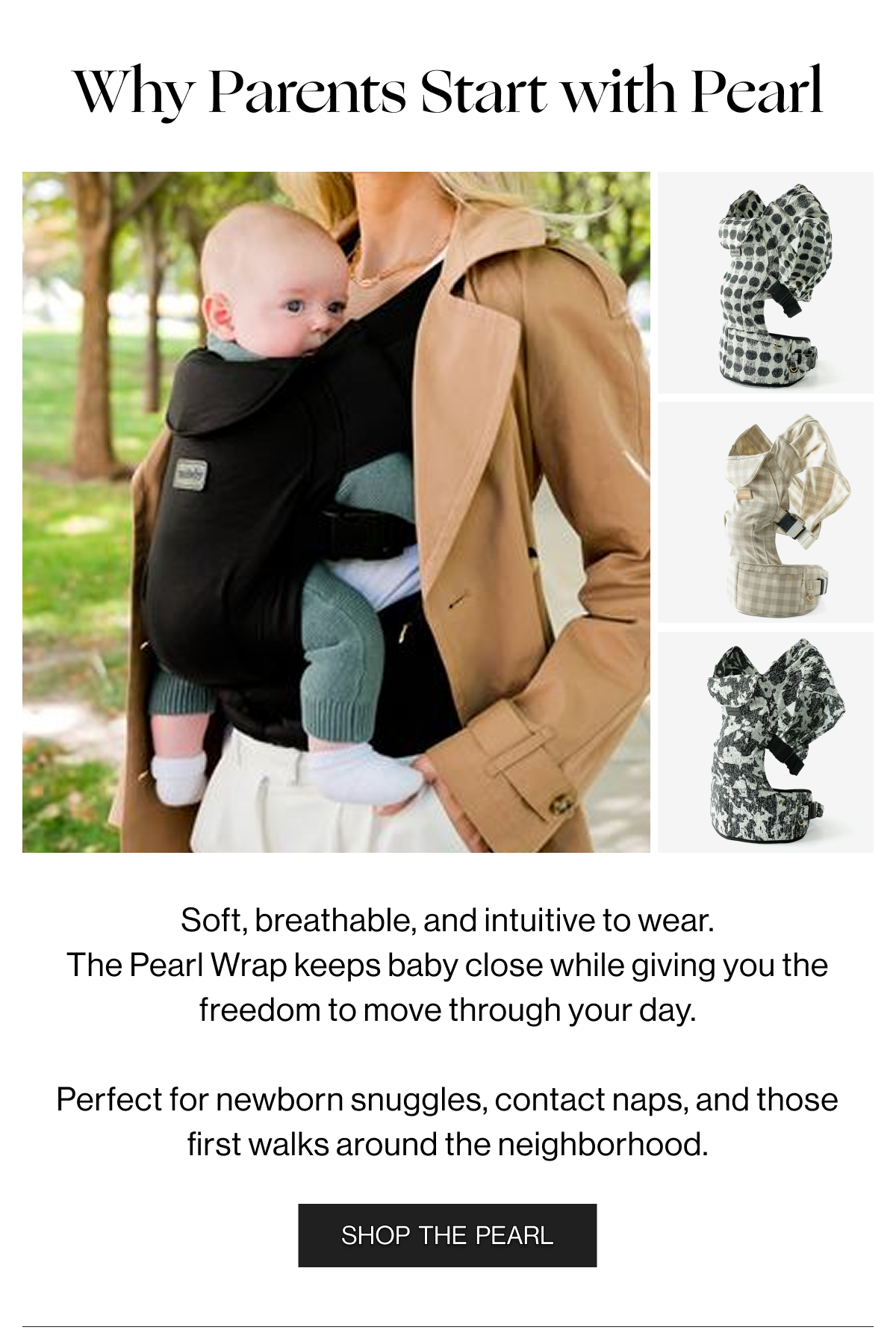 Why Parents Start with Pearl - Soft, breathable, and intuitive to wear. The Pearl Wrap keeps baby close while giving you the freedom to move through your day. Perfect for newborn snuggles, contact naps, and those first walsk around the neighborhood. - Shop the Pearl