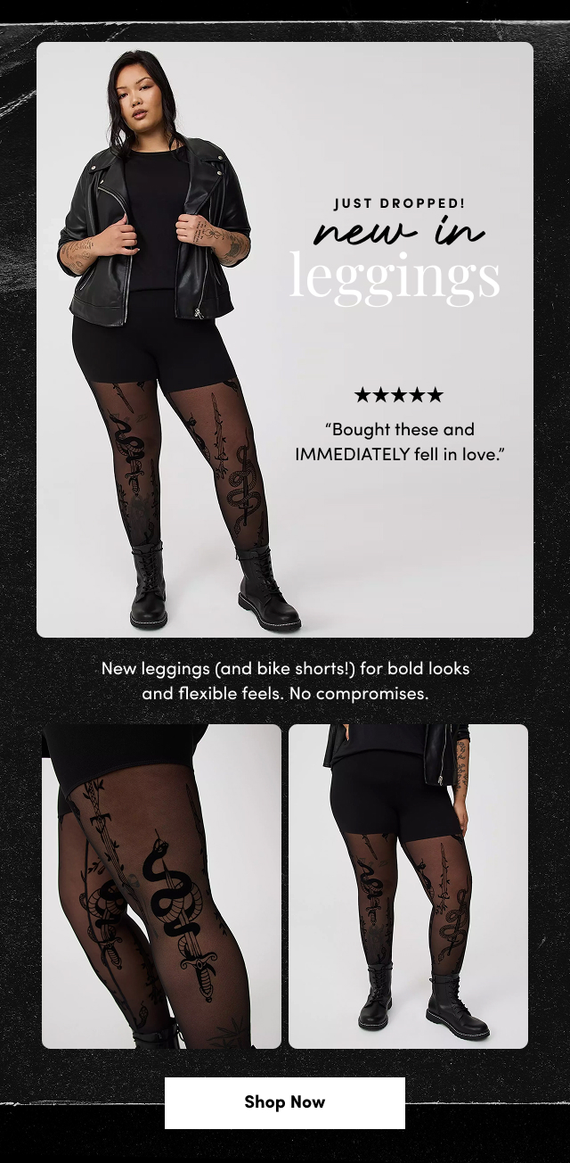 Just Dropped! | new in leggings | 'Bought these and IMMEDIATELY fell in love.' | New leggings (and bike shorts!) for bold looks and flexible feels. | No compromises. | Shop Now >